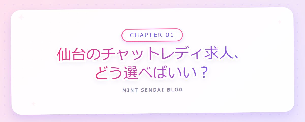 CHAPTER 01 仙台のチャットレディ求人、どう選べばいい?(章見出しカード)