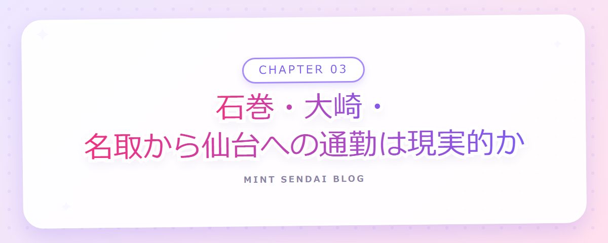 CHAPTER 03 石巻・大崎・名取から仙台への通勤は現実的か（章見出しカード）