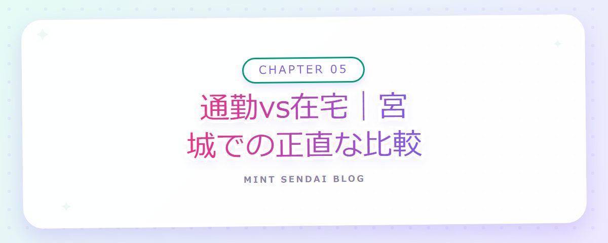 CHAPTER 05 通勤vs在宅｜宮城での正直な比較（章見出しカード）