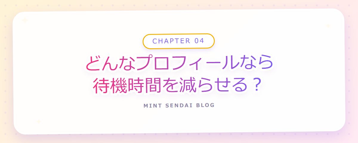 CHAPTER 04 どんなプロフィールなら待機時間を減らせる?(章見出しカード)
