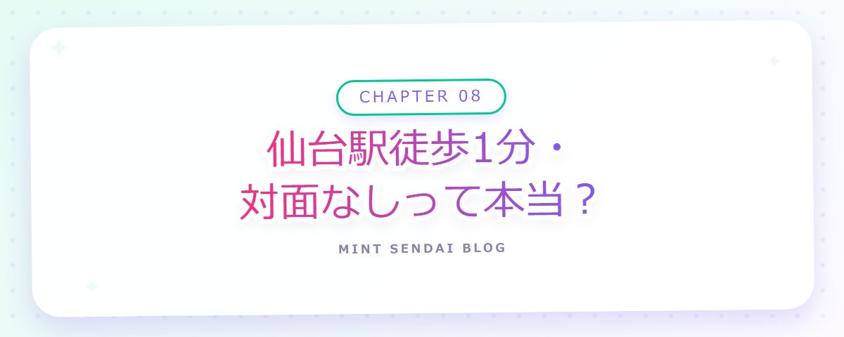 CHAPTER 08 仙台駅徒歩1分・対面なしって本当？（章見出しカード）