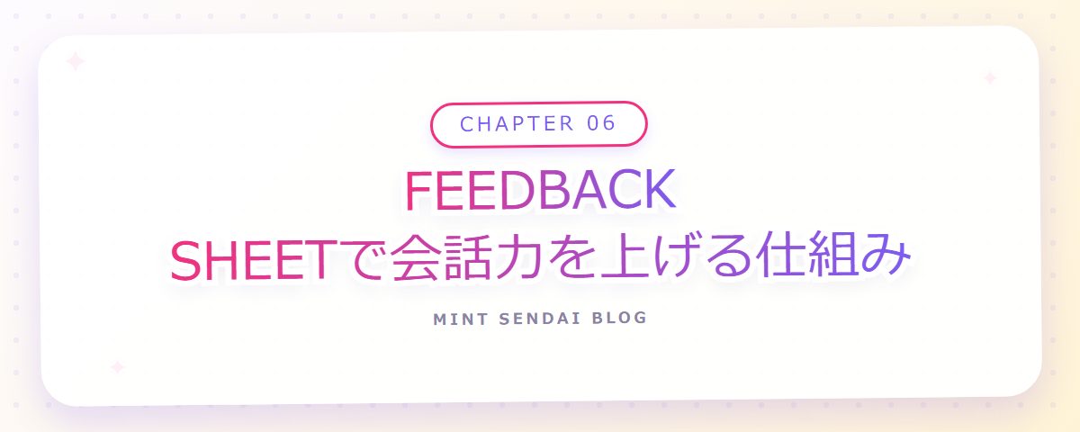 CHAPTER 06 FEEDBACK SHEETで会話力を上げる仕組み（章見出しカード）