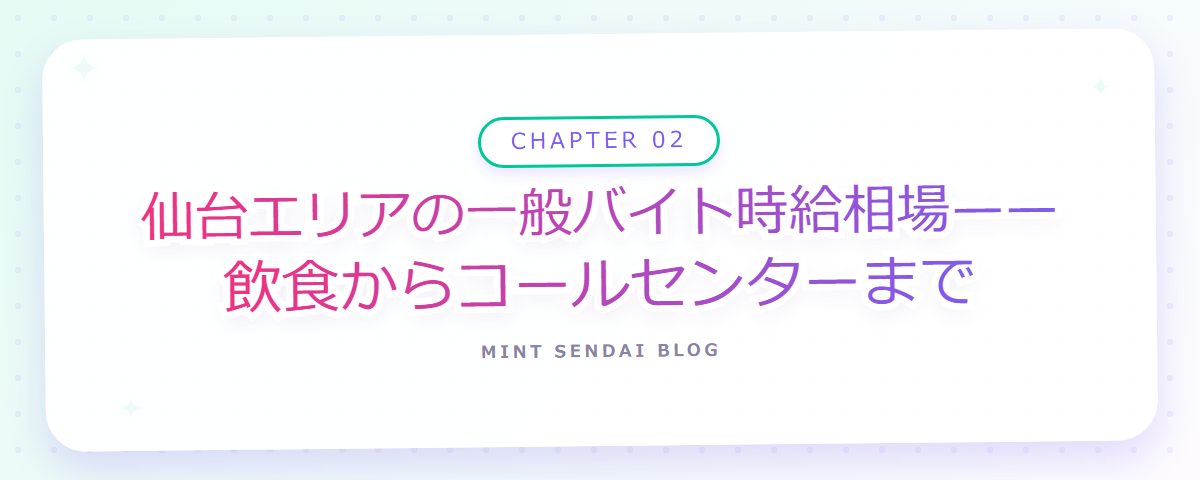 CHAPTER 02 仙台エリアの一般バイト時給相場——飲食からコールセンターまで(章見出しカード)