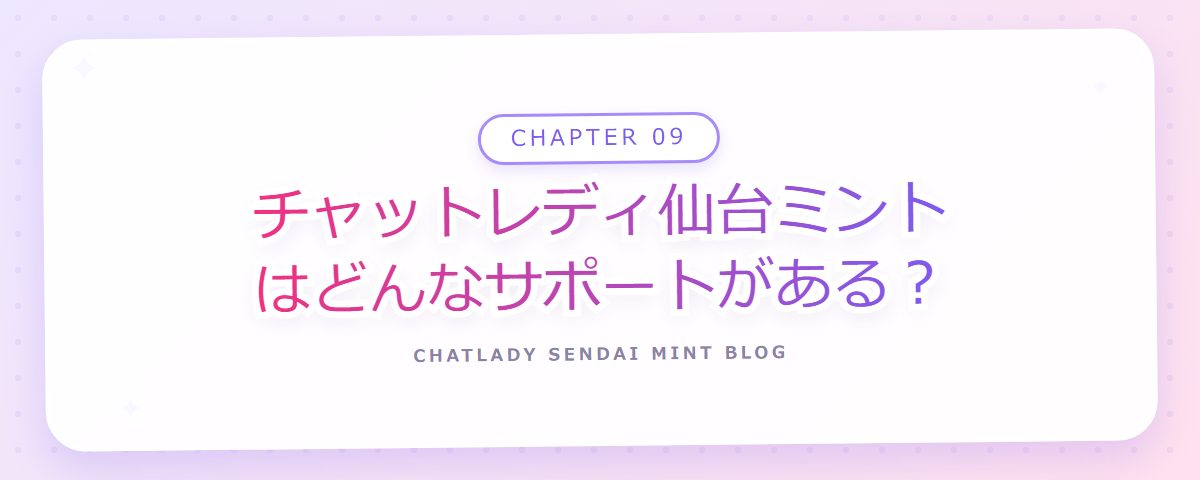 CHAPTER 09 チャットレディ仙台ミントはどんなサポートがある?(章見出しカード)