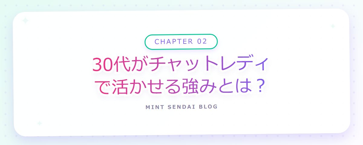 CHAPTER 02 30代がチャットレディで活かせる強みとは？（章見出しカード）