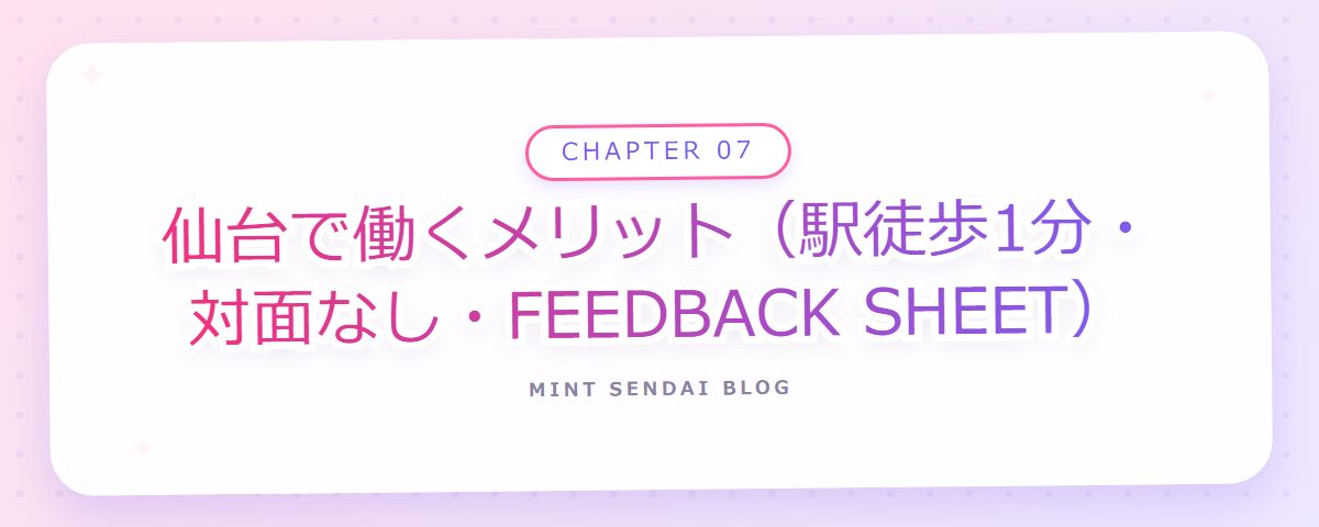 CHAPTER 07 仙台で働くメリット（駅徒歩1分・対面なし・FEEDBACK SHEET）（章見出しカード）