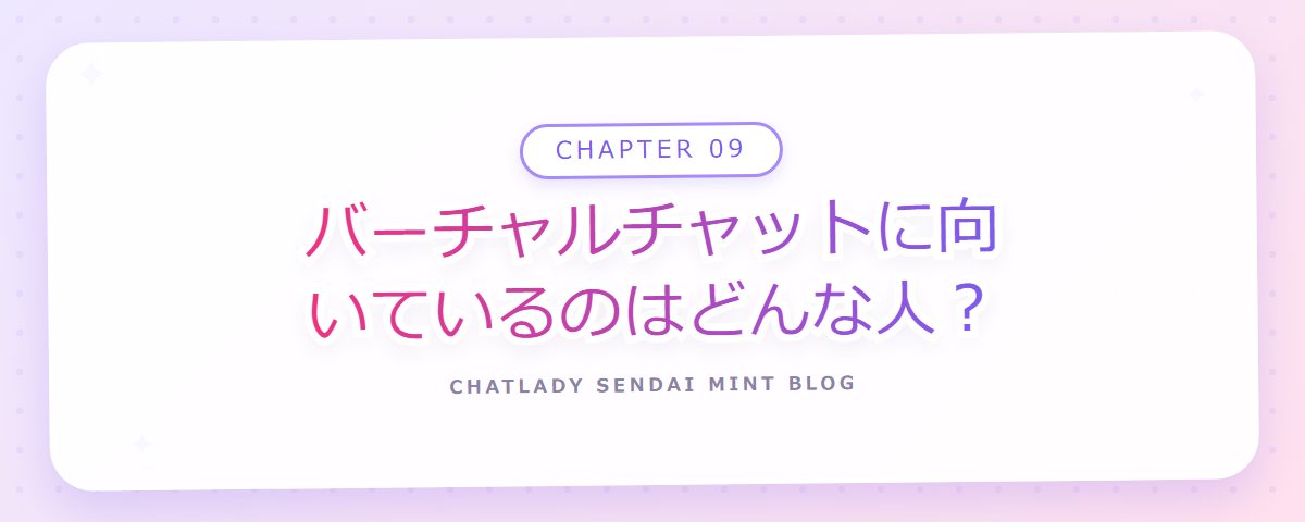 CHAPTER 09 バーチャルチャットに向いているのはどんな人?(章見出しカード)