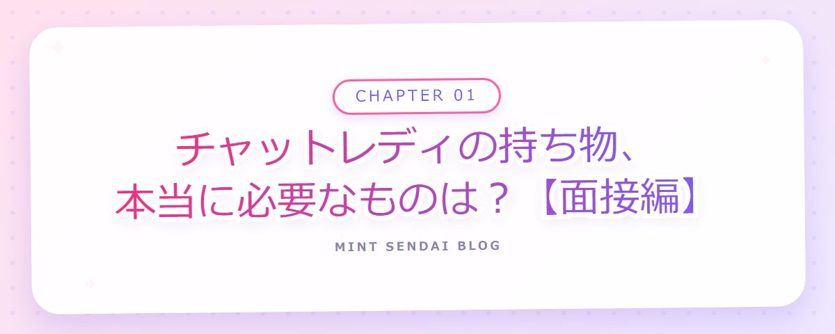 CHAPTER 01 チャットレディの持ち物、本当に必要なものは?【面接編】(章見出しカード)