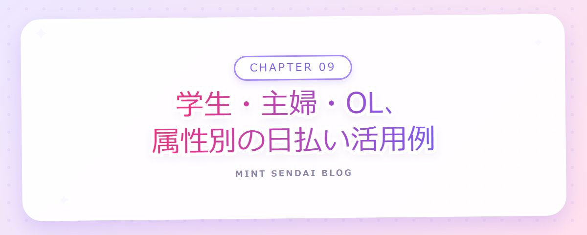 CHAPTER 09 学生・主婦・OL、属性別の日払い活用例（章見出しカード）