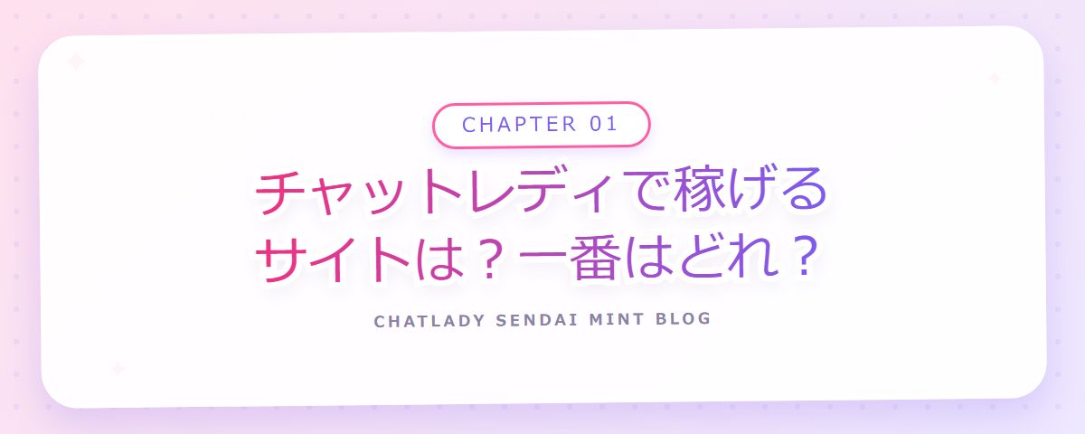 CHAPTER 01 チャットレディで稼げるサイトは?一番はどれ?(章見出しカード)