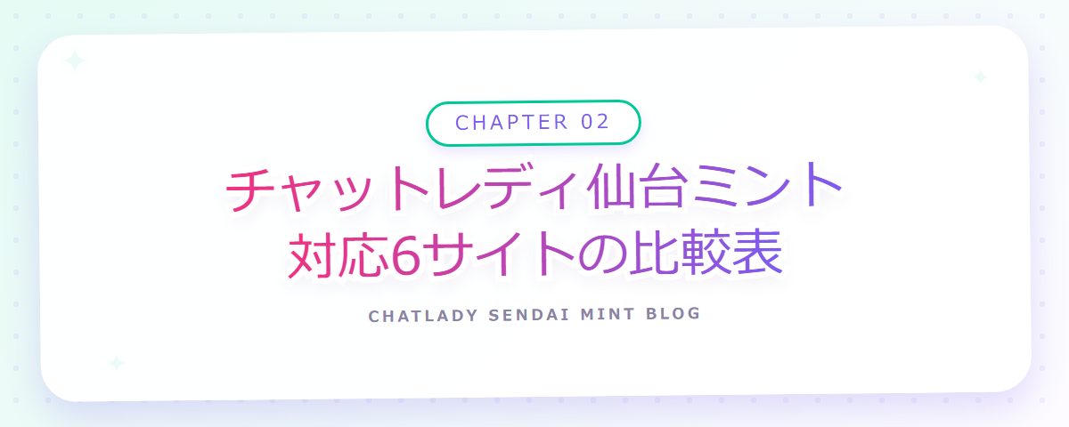 CHAPTER 02 チャットレディ仙台ミント対応6サイトの比較表(章見出しカード)