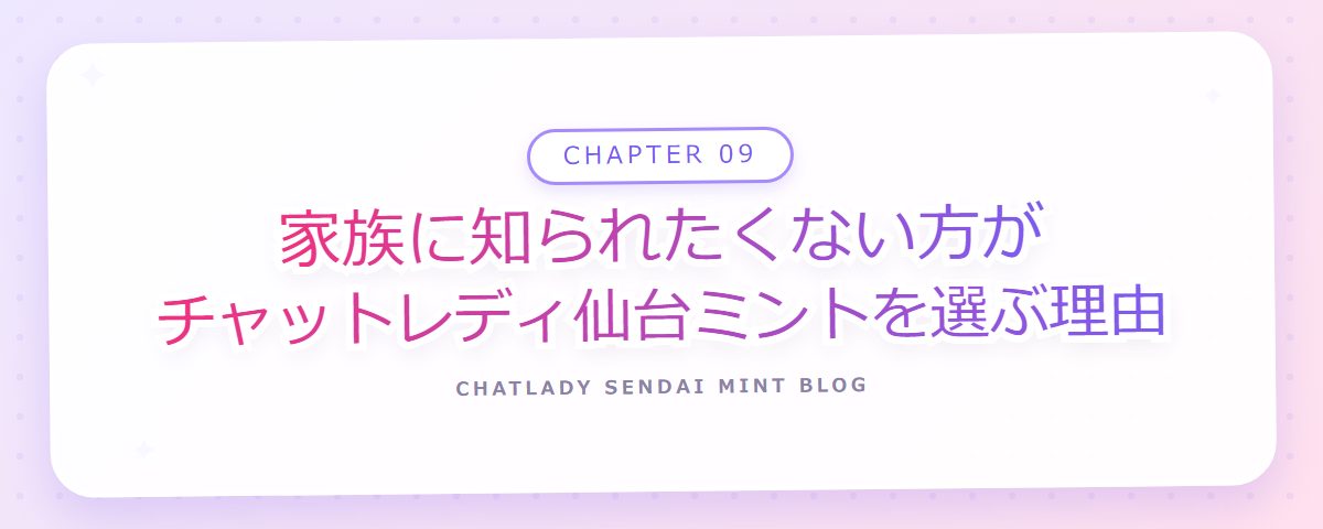 CHAPTER 09 家族に知られたくない方がチャットレディ仙台ミントを選ぶ理由(章見出しカード)