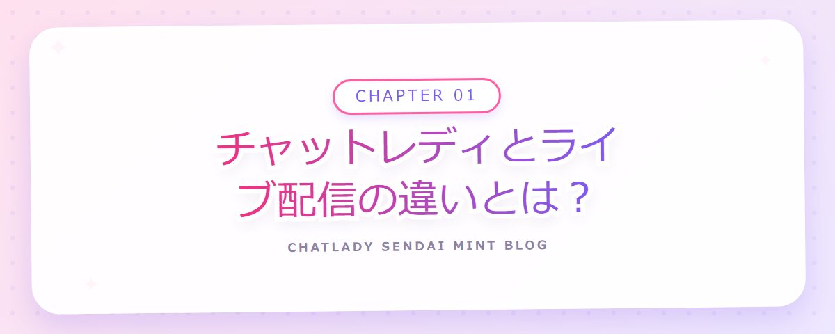 CHAPTER 01 チャットレディとライブ配信の違いとは？（章見出しカード）