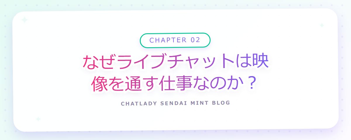 CHAPTER 02 なぜライブチャットは映像を通す仕事なのか?(章見出しカード)