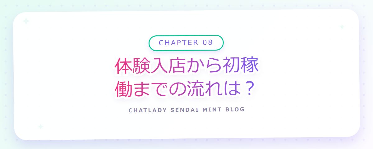 CHAPTER 08 体験入店から初稼働までの流れは？（章見出しカード）