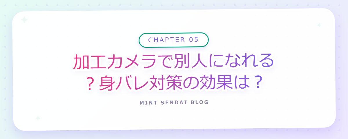 CHAPTER 05 加工カメラで別人になれる？身バレ対策の効果は？（章見出しカード）