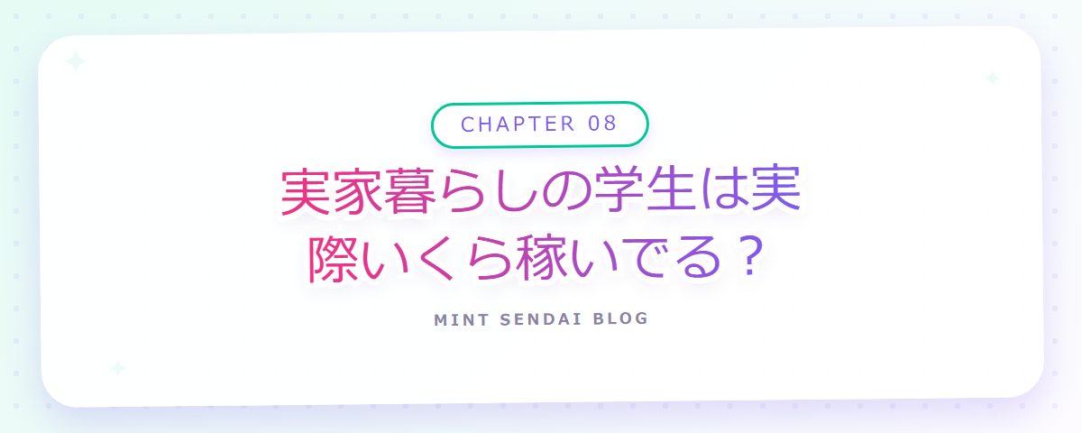 CHAPTER 08 実家暮らしの学生は実際いくら稼いでる？（章見出しカード）