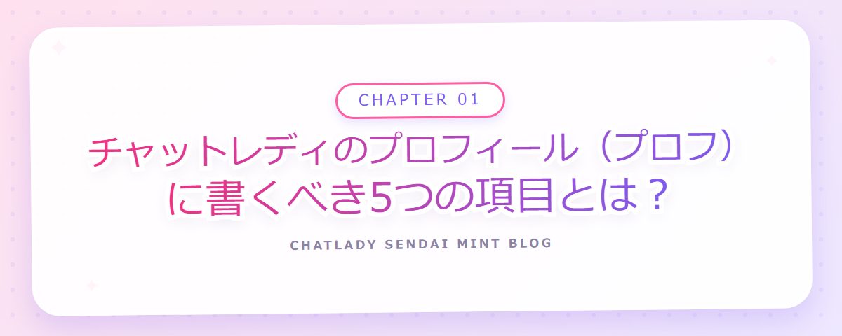 CHAPTER 01 チャットレディのプロフィール(プロフ)に書くべき5つの項目とは?(章見出しカード)
