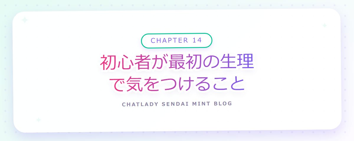 CHAPTER 14 初心者が最初の生理で気をつけること（章見出しカード）
