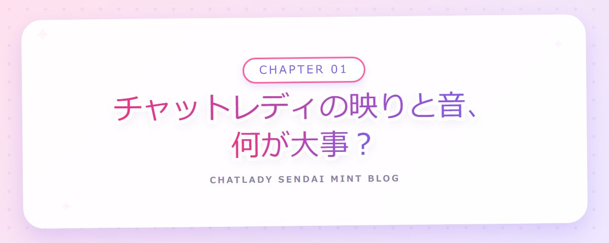 CHAPTER 01 チャットレディの映りと音、何が大事？（章見出しカード）
