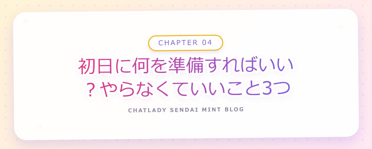 CHAPTER 04 初日に何を準備すればいい？やらなくていいこと3つ（章見出しカード）