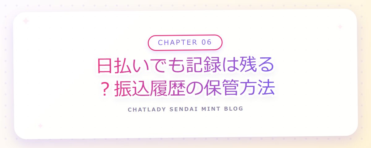 CHAPTER 06 日払いでも記録は残る？振込履歴の保管方法（章見出しカード）