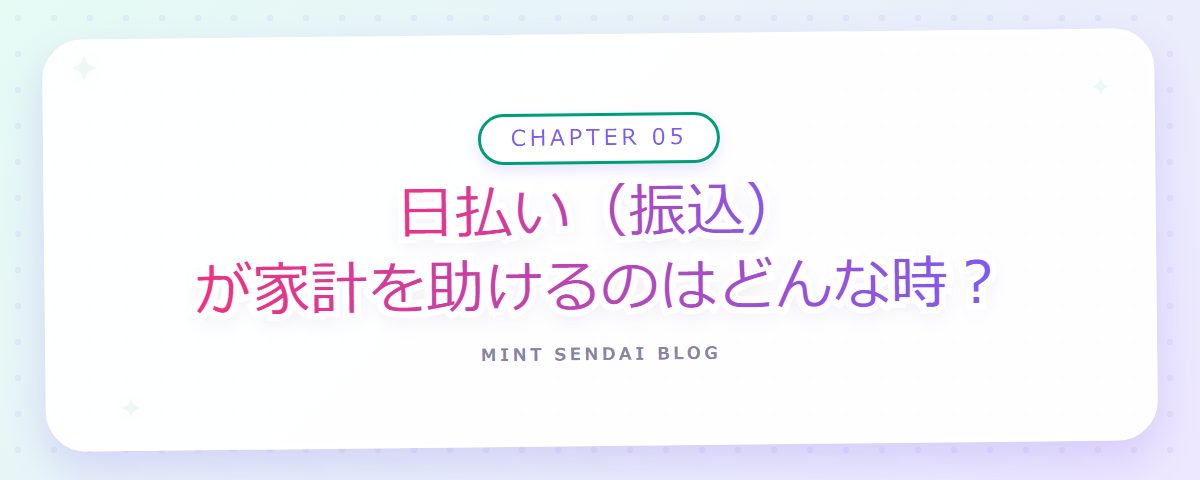 CHAPTER 05 日払い(振込)が家計を助けるのはどんな時?(章見出しカード)