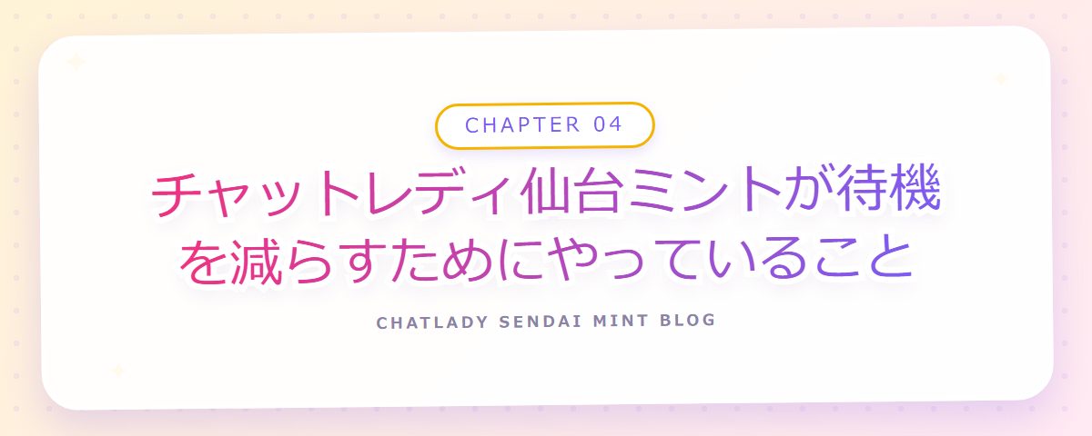CHAPTER 04 チャットレディ仙台ミントが待機を減らすためにやっていること(章見出しカード)