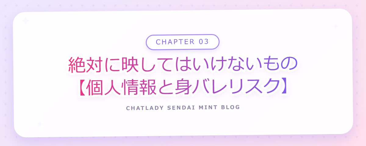 CHAPTER 03 絶対に映してはいけないもの【個人情報と身バレリスク】(章見出しカード)