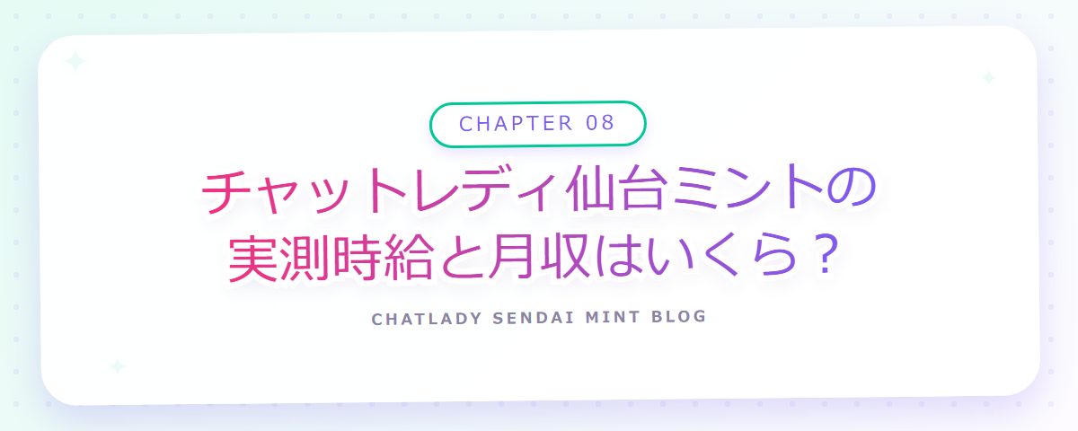 CHAPTER 08 チャットレディ仙台ミントの実測時給と月収はいくら?(章見出しカード)