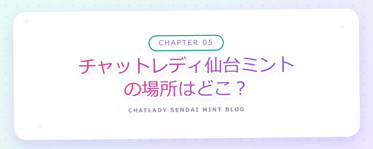 CHAPTER 05 チャットレディ仙台ミントの場所はどこ？（章見出しカード）