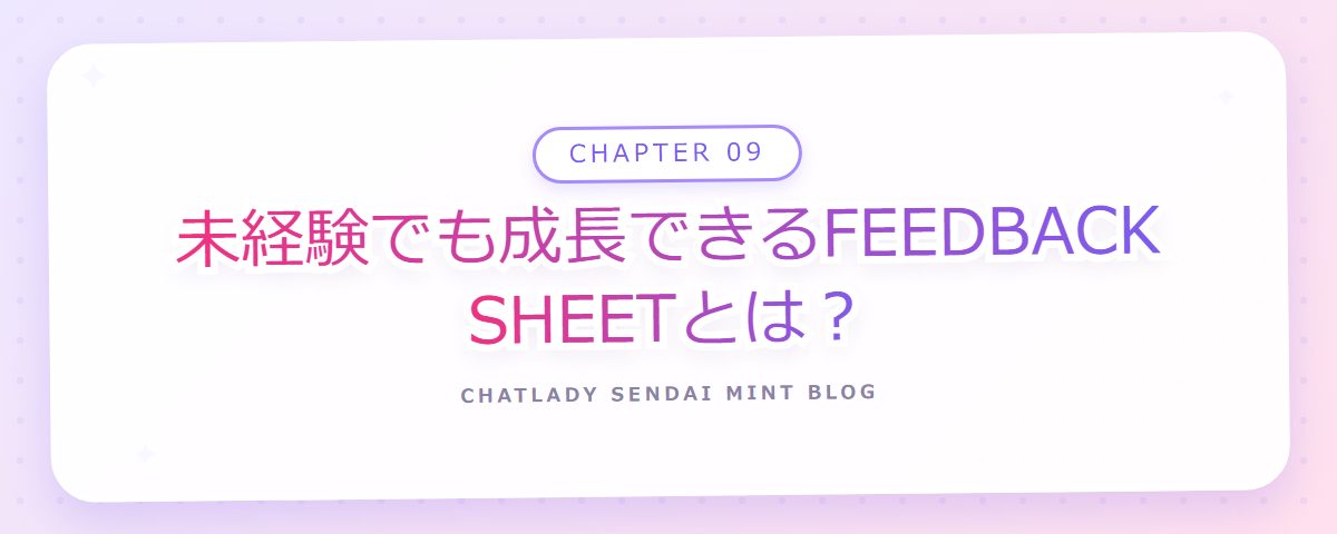 CHAPTER 09 未経験でも成長できるFEEDBACK SHEETとは？（章見出しカード）