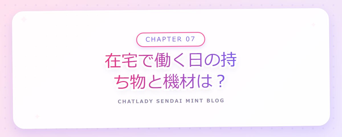 CHAPTER 07 在宅で働く日の持ち物と機材は?(章見出しカード)