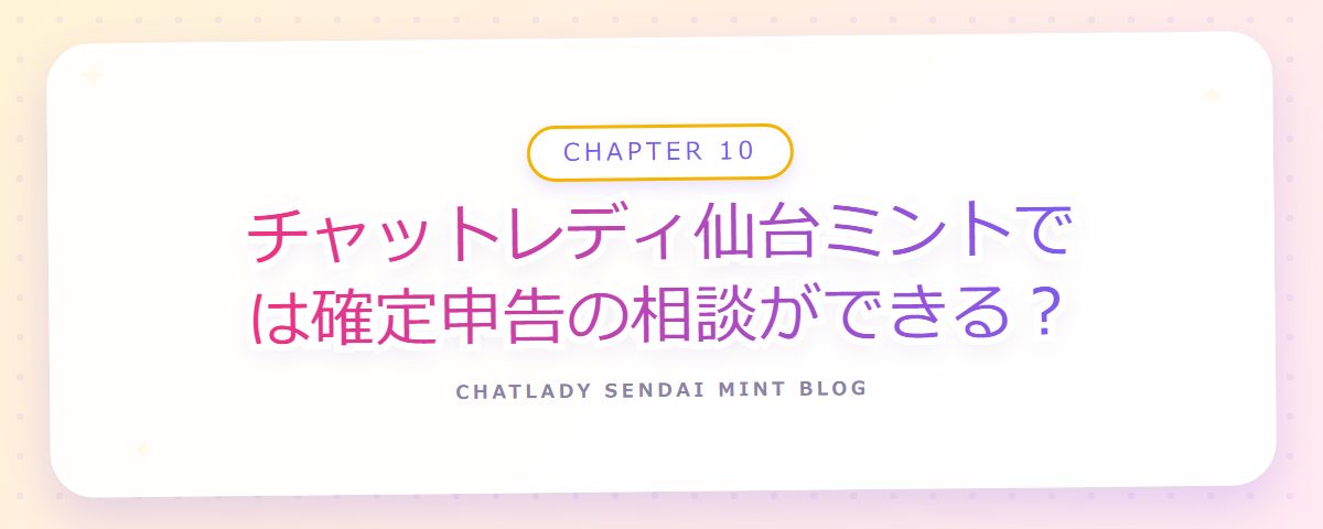 CHAPTER 10 チャットレディ仙台ミントでは確定申告の相談ができる?(章見出しカード)