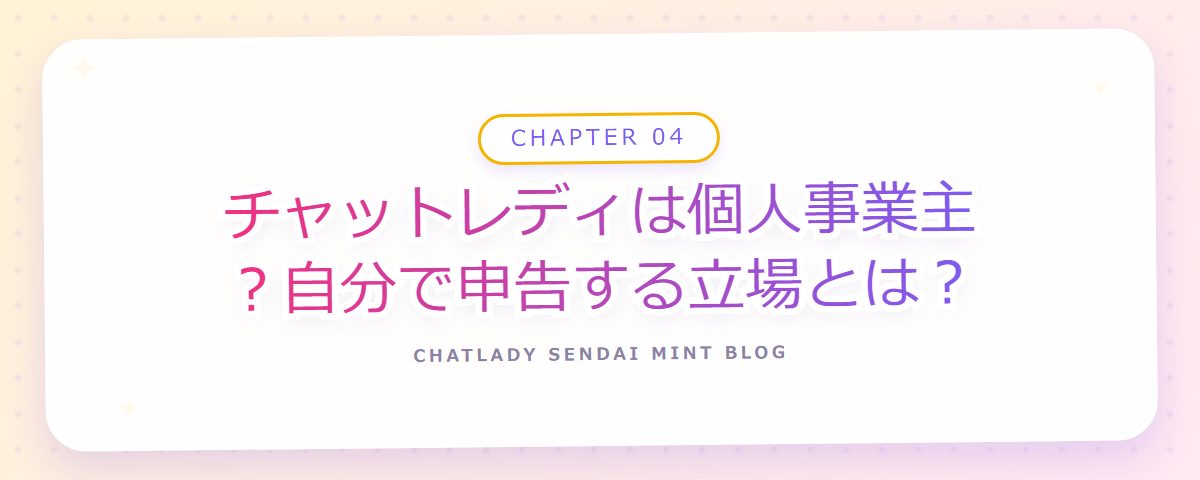 CHAPTER 04 チャットレディは個人事業主?自分で申告する立場とは?(章見出しカード)