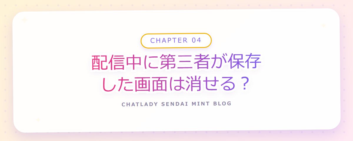 CHAPTER 04 配信中に第三者が保存した画面は消せる?(章見出しカード)