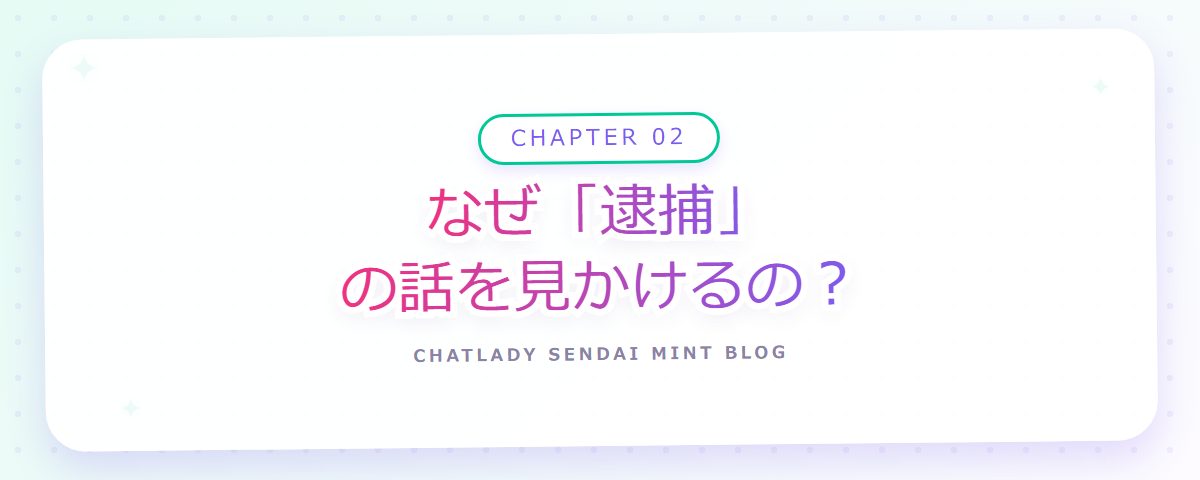 CHAPTER 02 なぜ「逮捕」の話を見かけるの?(章見出しカード)