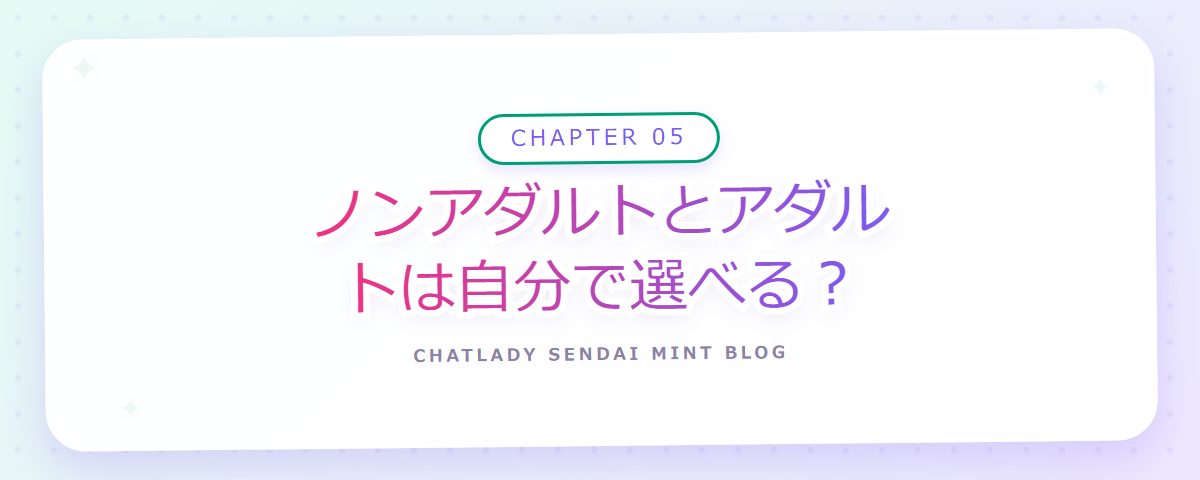 CHAPTER 05 ノンアダルトとアダルトは自分で選べる?(章見出しカード)