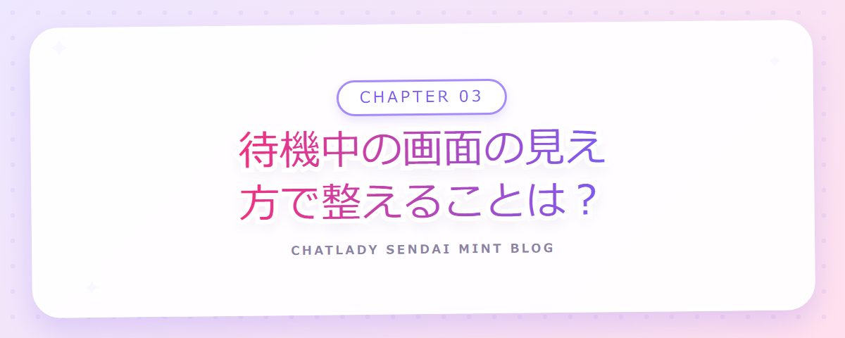 CHAPTER 03 待機中の画面の見え方で整えることは？（章見出しカード）