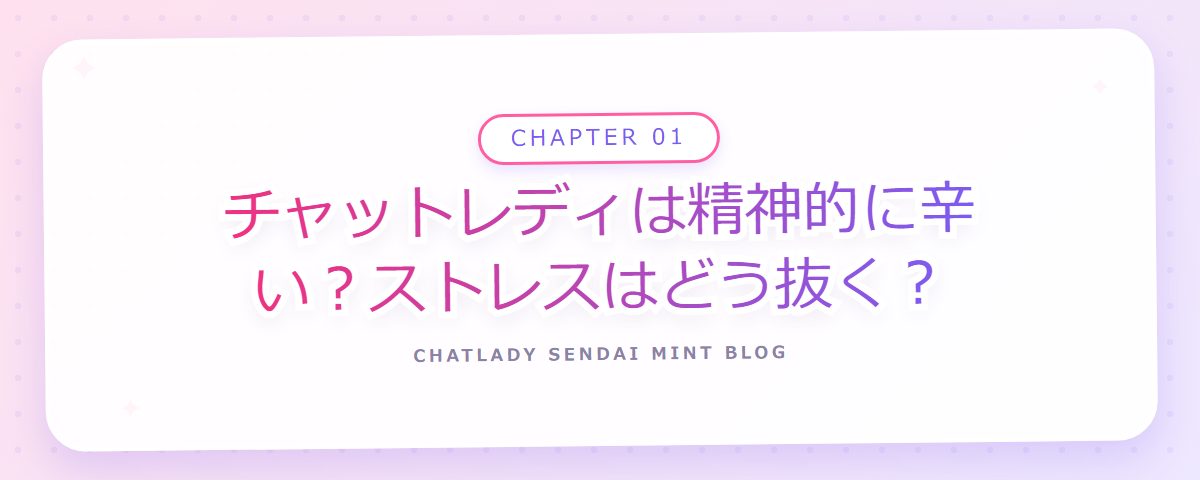 CHAPTER 01 チャットレディは精神的に辛い?ストレスはどう抜く?(章見出しカード)