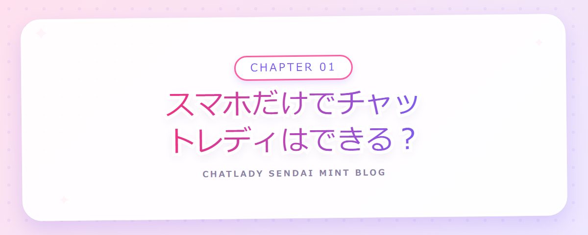 CHAPTER 01 スマホだけでチャットレディはできる？（章見出しカード）